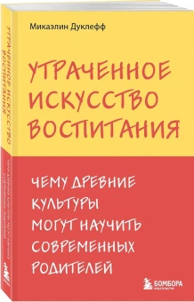 Книга «Утраченное искусство воспитания. Чему древние культуры могут научить современных родителей» - автор Дуклефф Микаэлин , мягкий переплёт, кол-во страниц - 416, издательство «Бомбора»,  серия «Психология. Искусство быть родителем. Советуют профессионалы», ISBN 978-5-04-210191-5, 2024 год