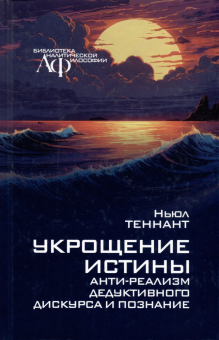 Книга «Укрощение истины. Анти-реализм дедуктивного дискурса и познание» - автор Теннант Ньюл, твердый переплёт, кол-во страниц - 352, издательство «Канон+»,  серия «Библиотека аналитической философии», ISBN 978-5-88373-819-6, 2024 год