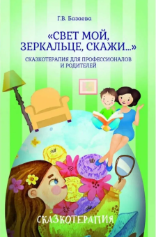 Книга ««Свет мой, зеркальце, скажи…». Сказкотерапия для профессионалов и родителей» - автор Базаева Гаяна Валерьевна, твердый переплёт, кол-во страниц - 246, издательство «Академический проект»,  серия «Психологические технологии. Сказкотерапия», ISBN 978-5-8291-4181-3 , 2023 год