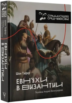 Книга «Евнухи в Византии» - автор Тафернер Шон, твердый переплёт, кол-во страниц - 352, издательство «АСТ»,  серия «Страдающее средневековье», ISBN 978-5-17-147624-3 , 2022 год