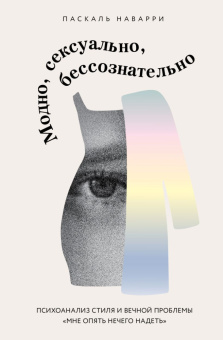 Книга «Модно, сексуально, бессознательно. Психоанализ стиля и вечной проблемы «мне опять нечего надеть»» - автор Наварри Паскаль , твердый переплёт, кол-во страниц - 240, издательство «Эксмо»,  серия «Модная психология», ISBN 978-5-04-196988-2, 2025 год