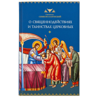Книга «О священнодействиях и таинствах церковных» - автор Симеон Солунский святитель, твердый переплёт, кол-во страниц - 656, издательство «Сибирская благозвонница»,  ISBN  978-5-906911-22-3, 2018 год