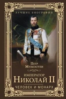 Книга «Император Николай II. Человек и монарх» - автор Мультатули Петр Валентинович, твердый переплёт, кол-во страниц - 736, издательство «Вече»,  серия «Лучшие биографии», ISBN 978-5-4444-1021-9, 2018 год