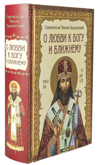 Книга «О любви к Богу и ближнему» - автор Тихон Задонский святитель, твердый переплёт, кол-во страниц - 704, издательство «Сибирская благозвонница»,  ISBN 978-5-00127-283-0 , 2022 год
