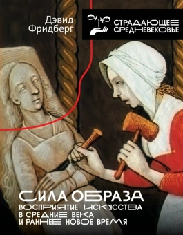 Книга «Сила образа: восприятие искусства в Средние века и раннее Новое время» - автор Фридберг Дэвид, твердый переплёт, кол-во страниц - 512, издательство «АСТ»,  серия «Страдающее средневековье», ISBN 978-5-17-168099-2, 2025 год