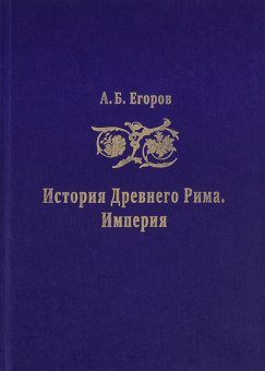 Книга «История Древнего Рима. Империя» - автор Егоров Алексей Борисович, твердый переплёт, кол-во страниц - 460, издательство «Санкт-Петербургский христианский университет»,  серия «История Древнего мира», ISBN 978-5-6050179-4-3, 2024 год