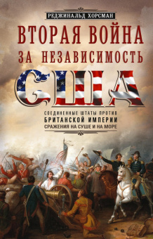 Книга «Вторая война за независимость США. Соединенные Штаты против Британской империи: сражения на суше и на море » - автор Хорсман Реджинальд, твердый переплёт, кол-во страниц - 287, издательство «Центрполиграф»,  серия «Всемирная история», ISBN 978-5-9524-5833-8 , 2023 год