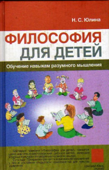 Книга «Философия для детей. Обучение навыкам разумного мышления» - автор Юлина Нина Степановна, твердый переплёт, кол-во страниц - 464, издательство «Канон+»,  ISBN 5-88373-171-6, 2006 год