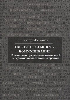Книга «Смысл, реальность, коммуникация. Концепции предельных оснований в терминологическом измерении» - автор Молчанов Виктор Игоревич, твердый переплёт, кол-во страниц - 474, издательство «Академический проект»,  ISBN 978-5-8291-4435-7, 2025 год