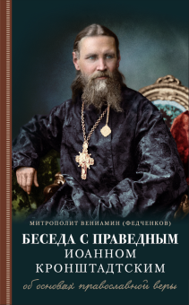 Книга «Беседа с праведным Иоанном Кронштадтским об основах православной веры» - автор Вениамин (Федченков) митрополит, твердый переплёт, кол-во страниц - 208, издательство «Отчий дом»,  серия «Духовный собеседник», ISBN 978-5-906241-81-8, 2023 год