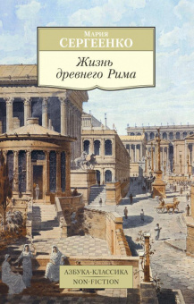 Книга «Жизнь древнего Рима» - автор Сергеенко Мария Ефимовна, мягкий переплёт, кол-во страниц - 448, издательство «Азбука»,  серия «Азбука-классика (pocket-book)», ISBN 978-5-389-11489-0, 2021 год