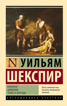 Книга «Кориолан. Цимбелин. Троил и Крессида» - автор Шекспир Уильям, мягкий переплёт, кол-во страниц - 512, издательство «АСТ»,  серия «Эксклюзивная классика», ISBN 978-5-17-166613-2, 2024 год
