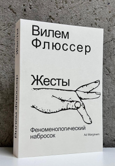 Книга «Жесты. Феноменологический набросок» - автор Флюссер Вилем, мягкий переплёт, кол-во страниц - 336, издательство «Ad Marginem»,  ISBN 978-5-908038-13-3, 2025 год