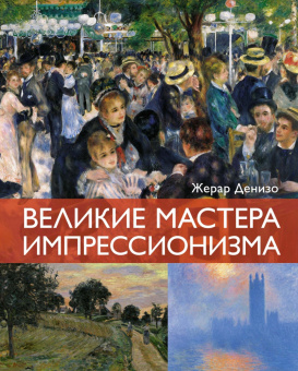 Книга «Великие мастера импрессионизма» - автор Денизо Жерар , твердый переплёт, кол-во страниц - 192, издательство «Колибри»,  серия «Арт-тренд», ISBN 978-5-389-27120-3, 2025 год