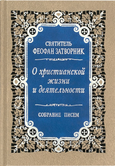 Книга «О христианской жизни и деятельности. Собрание писем» - автор Феофан Затворник святитель, твердый переплёт, кол-во страниц - 464, издательство «Правило веры»,  ISBN 978-5-94759-126-2, 2013 год
