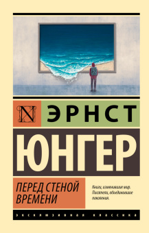 Книга «Перед стеной времени» - автор Юнгер Эрнст , мягкий переплёт, кол-во страниц - 320, издательство «АСТ»,  серия «Эксклюзивная классика», ISBN 978-5-17-164127-6, 2024 год