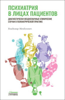 Книга «Психиатрия в лицах пациентов. Диагностически неоднозначные клинические случаи в психиатрической практике» - автор Менделевич Владимир Давыдович, твердый переплёт, кол-во страниц - 320, издательство «Городец»,  ISBN 978-5-907641-47-1, 2023 год