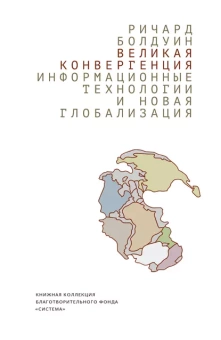 Книга «Великая конвергенция. Информационные технологии и новая глобализация » - автор Болдуин Ричард, интегральный переплёт, кол-во страниц - 416, издательство «Дело»,  ISBN 978-5-7749-1317-6, 2018 год