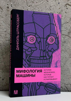 Книга «Мифология машины. История механизмов, которые нас пугают и очаровывают» - автор Штрассберг Даниэль, мягкий переплёт, кол-во страниц - 416, издательство «АСТ»,  серия «Слово современной философии», ISBN 978-5-17-157299-0, 2025 год