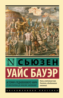 Книга «История Средневекового мира: от Константина до арабских завоеваний» - автор Бауэр Сьюзен Уайс, мягкий переплёт, кол-во страниц - 640, издательство «АСТ»,  серия «Эксклюзивная классика», ISBN 978-5-17-177671-8, 2025 год