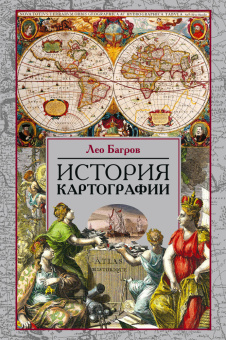 Книга «История картографии» - автор Багров Лео, твердый переплёт, кол-во страниц - 319, издательство «Центрполиграф»,  серия «Картография», ISBN 978-5-227-09068-3, 2021 год