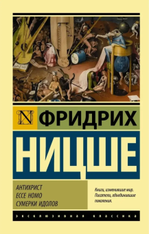 Книга «Антихрист. Ecce Homo. Сумерки идолов» - автор Ницше Фридрих Вильгельм, мягкий переплёт, кол-во страниц - 352, издательство «АСТ»,  серия «Эксклюзивная классика», ISBN 978-5-17-115205-5, 2023 год