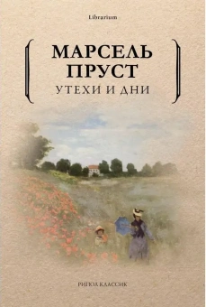 Книга «Утехи и дни» - автор Пруст Марсель, мягкий переплёт, кол-во страниц - 310, издательство «Рипол-Классик»,  серия «Librarium», ISBN 978-5-386-10795-6, 2023 год