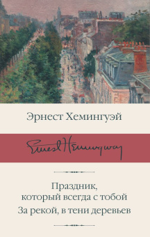 Книга «Праздник, который всегда с тобой. За рекой, в тени деревьев» - автор Хемингуэй Эрнест, твердый переплёт, кол-во страниц - 480, издательство «АСТ»,  серия «Библиотека классики», ISBN 978-5-17-137667-3 , 2021 год