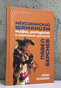 Книга «Мексиканский шаманизм: мифы, ритуалы и верования уичолей. Полевые исследования» - автор Берснев Павел Валерьевич, твердый переплёт, кол-во страниц - 223, издательство «Альма-Матер»,  серия «Методы антропологии», ISBN 978-5-904994-95-2, 2025 год